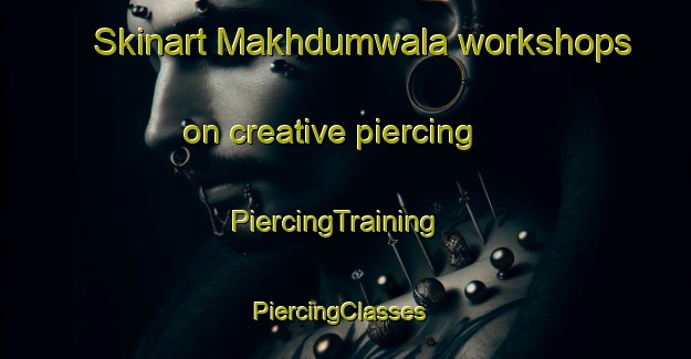 Skinart Makhdumwala workshops on creative piercing | PiercingTraining | PiercingClasses | SkinartTraining-Pakistan