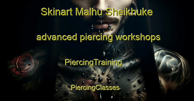 Skinart Malhu Sheikhuke advanced piercing workshops | PiercingTraining | PiercingClasses | SkinartTraining-Pakistan