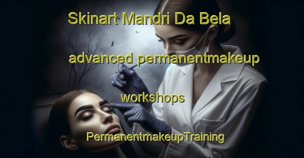 Skinart Mandri Da Bela advanced permanentmakeup workshops | PermanentmakeupTraining | PermanentmakeupClasses | SkinartTraining-Pakistan