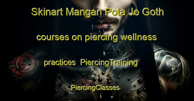 Skinart Mangan Pota Jo Goth courses on piercing wellness practices | PiercingTraining | PiercingClasses | SkinartTraining-Pakistan