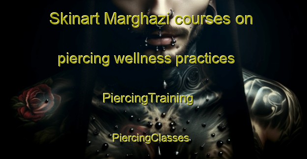 Skinart Marghazi courses on piercing wellness practices | PiercingTraining | PiercingClasses | SkinartTraining-Pakistan