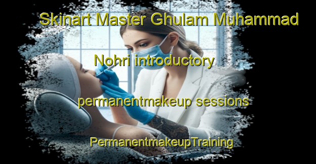 Skinart Master Ghulam Muhammad Nohri introductory permanentmakeup sessions | PermanentmakeupTraining | PermanentmakeupClasses | SkinartTraining-Pakistan