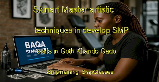 Skinart Master artistic techniques in develop SMP skills in Goth Khando Gado | SmpTraining | SmpClasses | SkinartTraining-Pakistan