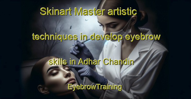 Skinart Master artistic techniques in develop eyebrow skills in Adhar Chandin | EyebrowTraining | EyebrowClasses | SkinartTraining-Pakistan