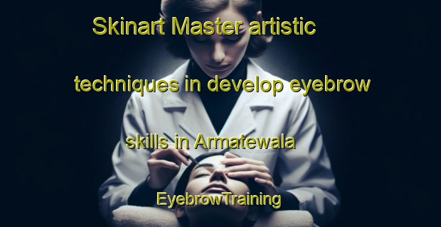 Skinart Master artistic techniques in develop eyebrow skills in Armatewala | EyebrowTraining | EyebrowClasses | SkinartTraining-Pakistan