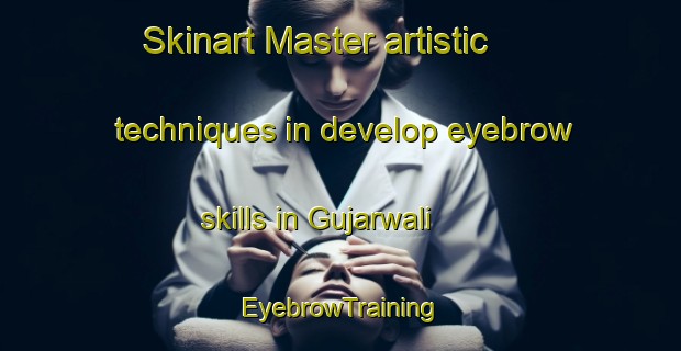 Skinart Master artistic techniques in develop eyebrow skills in Gujarwali | EyebrowTraining | EyebrowClasses | SkinartTraining-Pakistan