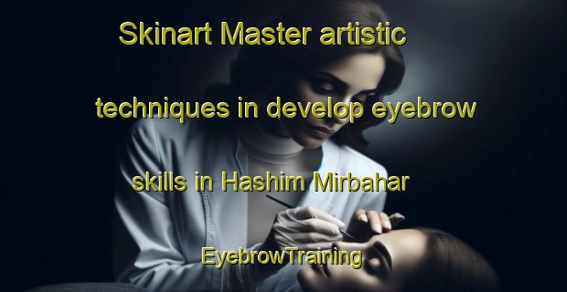 Skinart Master artistic techniques in develop eyebrow skills in Hashim Mirbahar | EyebrowTraining | EyebrowClasses | SkinartTraining-Pakistan
