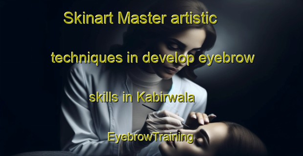 Skinart Master artistic techniques in develop eyebrow skills in Kabirwala | EyebrowTraining | EyebrowClasses | SkinartTraining-Pakistan