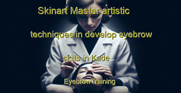Skinart Master artistic techniques in develop eyebrow skills in Kade | EyebrowTraining | EyebrowClasses | SkinartTraining-Pakistan