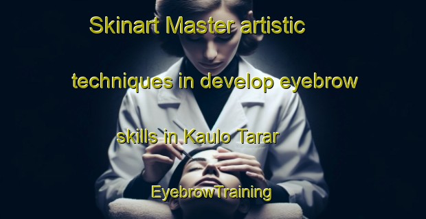 Skinart Master artistic techniques in develop eyebrow skills in Kaulo Tarar | EyebrowTraining | EyebrowClasses | SkinartTraining-Pakistan