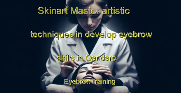Skinart Master artistic techniques in develop eyebrow skills in Qandaro | EyebrowTraining | EyebrowClasses | SkinartTraining-Pakistan