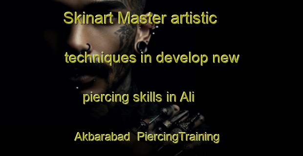 Skinart Master artistic techniques in develop new piercing skills in Ali Akbarabad | PiercingTraining | PiercingClasses | SkinartTraining-Pakistan