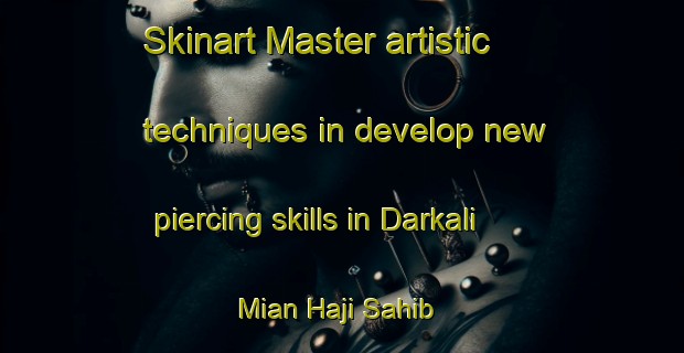 Skinart Master artistic techniques in develop new piercing skills in Darkali Mian Haji Sahib | PiercingTraining | PiercingClasses | SkinartTraining-Pakistan