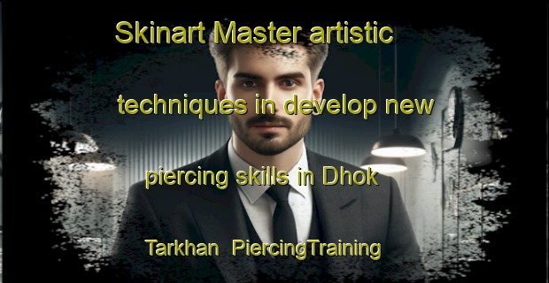 Skinart Master artistic techniques in develop new piercing skills in Dhok Tarkhan | PiercingTraining | PiercingClasses | SkinartTraining-Pakistan