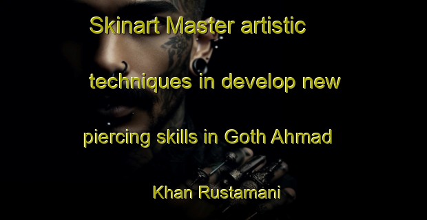 Skinart Master artistic techniques in develop new piercing skills in Goth Ahmad Khan Rustamani | PiercingTraining | PiercingClasses | SkinartTraining-Pakistan