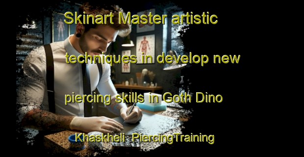 Skinart Master artistic techniques in develop new piercing skills in Goth Dino Khaskheli | PiercingTraining | PiercingClasses | SkinartTraining-Pakistan