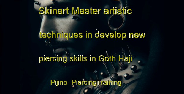 Skinart Master artistic techniques in develop new piercing skills in Goth Haji Pijino | PiercingTraining | PiercingClasses | SkinartTraining-Pakistan