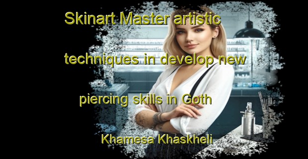 Skinart Master artistic techniques in develop new piercing skills in Goth Khamesa Khaskheli | PiercingTraining | PiercingClasses | SkinartTraining-Pakistan