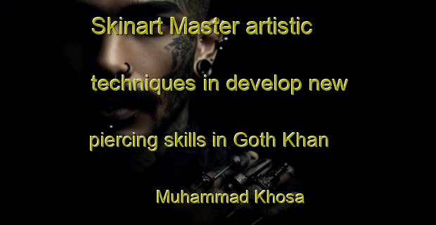 Skinart Master artistic techniques in develop new piercing skills in Goth Khan Muhammad Khosa | PiercingTraining | PiercingClasses | SkinartTraining-Pakistan