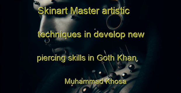 Skinart Master artistic techniques in develop new piercing skills in Goth Khan Muhammad Khosa | PiercingTraining | PiercingClasses | SkinartTraining-Pakistan