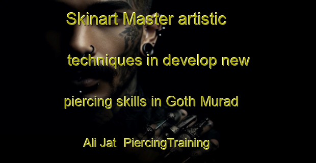 Skinart Master artistic techniques in develop new piercing skills in Goth Murad Ali Jat | PiercingTraining | PiercingClasses | SkinartTraining-Pakistan