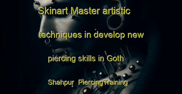 Skinart Master artistic techniques in develop new piercing skills in Goth Shahpur | PiercingTraining | PiercingClasses | SkinartTraining-Pakistan