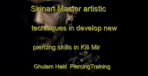 Skinart Master artistic techniques in develop new piercing skills in Kili Mir Ghulam Haid | PiercingTraining | PiercingClasses | SkinartTraining-Pakistan