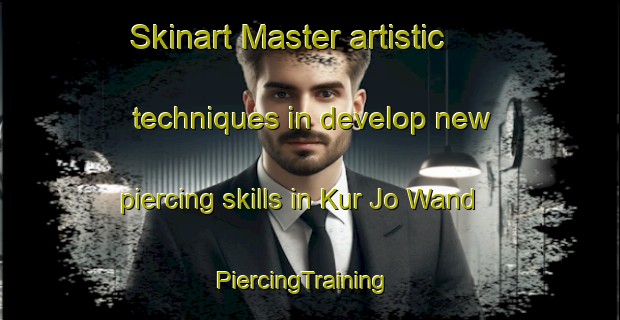 Skinart Master artistic techniques in develop new piercing skills in Kur Jo Wand | PiercingTraining | PiercingClasses | SkinartTraining-Pakistan