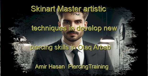 Skinart Master artistic techniques in develop new piercing skills in Otaq Arbab Amir Hasan | PiercingTraining | PiercingClasses | SkinartTraining-Pakistan