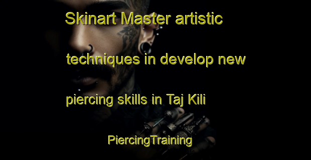 Skinart Master artistic techniques in develop new piercing skills in Taj Kili | PiercingTraining | PiercingClasses | SkinartTraining-Pakistan