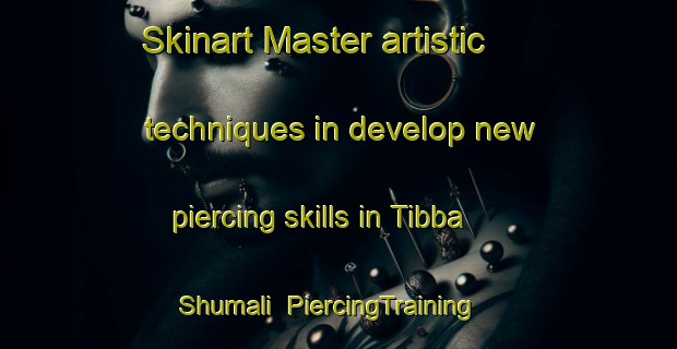 Skinart Master artistic techniques in develop new piercing skills in Tibba Shumali | PiercingTraining | PiercingClasses | SkinartTraining-Pakistan