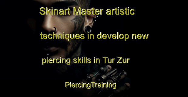 Skinart Master artistic techniques in develop new piercing skills in Tur Zur | PiercingTraining | PiercingClasses | SkinartTraining-Pakistan