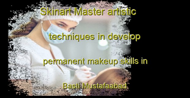 Skinart Master artistic techniques in develop permanent makeup skills in Basti Mustafaabad | PermanentmakeupTraining | PermanentmakeupClasses | SkinartTraining-Pakistan
