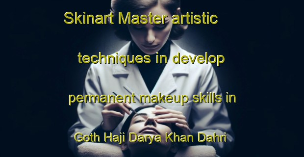 Skinart Master artistic techniques in develop permanent makeup skills in Goth Haji Darya Khan Dahri | PermanentmakeupTraining | PermanentmakeupClasses | SkinartTraining-Pakistan