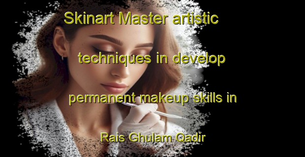Skinart Master artistic techniques in develop permanent makeup skills in Rais Ghulam Qadir | PermanentmakeupTraining | PermanentmakeupClasses | SkinartTraining-Pakistan