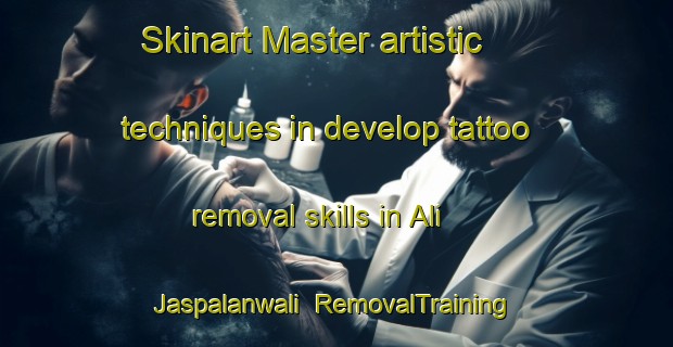 Skinart Master artistic techniques in develop tattoo removal skills in Ali Jaspalanwali | RemovalTraining | RemovalClasses | SkinartTraining-Pakistan