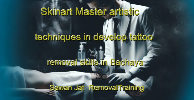 Skinart Master artistic techniques in develop tattoo removal skills in Bachaya Sawan Jat | RemovalTraining | RemovalClasses | SkinartTraining-Pakistan