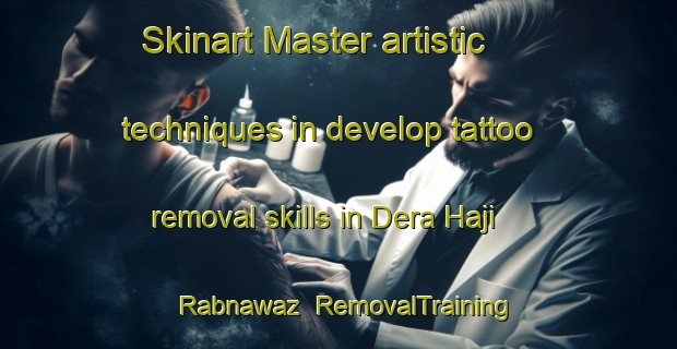 Skinart Master artistic techniques in develop tattoo removal skills in Dera Haji Rabnawaz | RemovalTraining | RemovalClasses | SkinartTraining-Pakistan