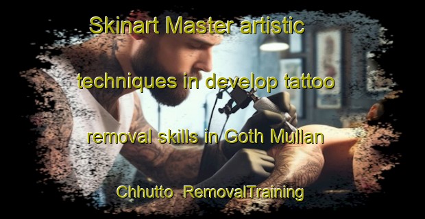Skinart Master artistic techniques in develop tattoo removal skills in Goth Mullan Chhutto | RemovalTraining | RemovalClasses | SkinartTraining-Pakistan