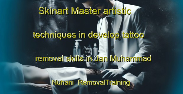 Skinart Master artistic techniques in develop tattoo removal skills in Jan Muhammad Nuhani | RemovalTraining | RemovalClasses | SkinartTraining-Pakistan
