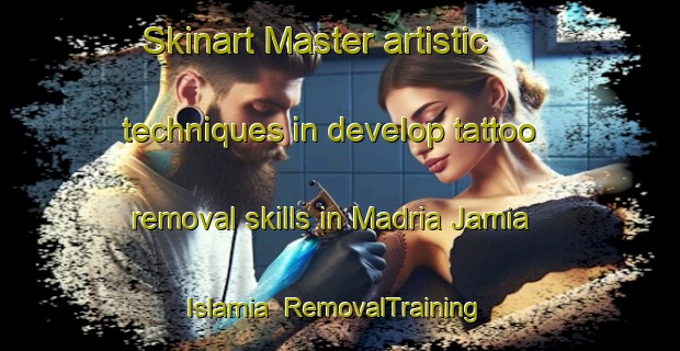 Skinart Master artistic techniques in develop tattoo removal skills in Madria Jamia Islamia | RemovalTraining | RemovalClasses | SkinartTraining-Pakistan