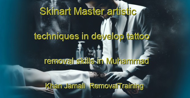 Skinart Master artistic techniques in develop tattoo removal skills in Muhammad Khan Jamali | RemovalTraining | RemovalClasses | SkinartTraining-Pakistan
