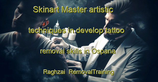 Skinart Master artistic techniques in develop tattoo removal skills in Ospana Raghzai | RemovalTraining | RemovalClasses | SkinartTraining-Pakistan