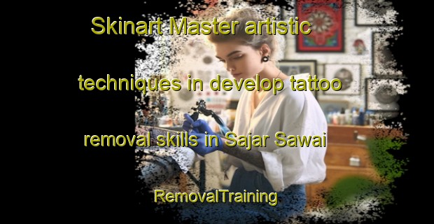 Skinart Master artistic techniques in develop tattoo removal skills in Sajar Sawai | RemovalTraining | RemovalClasses | SkinartTraining-Pakistan