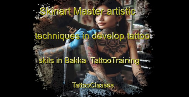 Skinart Master artistic techniques in develop tattoo skils in Bakka | TattooTraining | TattooClasses | SkinartTraining-Pakistan