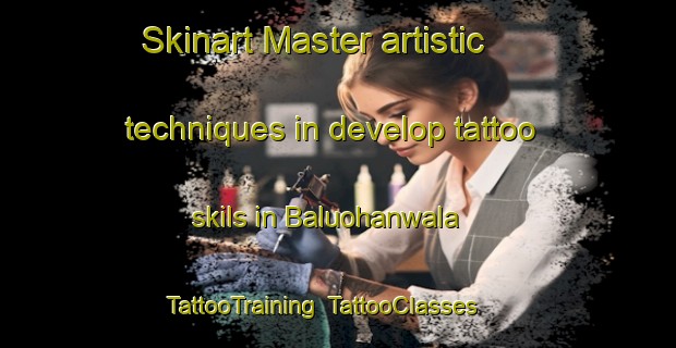 Skinart Master artistic techniques in develop tattoo skils in Baluohanwala | TattooTraining | TattooClasses | SkinartTraining-Pakistan