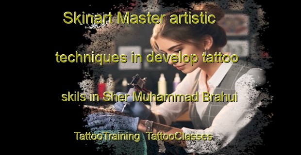 Skinart Master artistic techniques in develop tattoo skils in Sher Muhammad Brahui | TattooTraining | TattooClasses | SkinartTraining-Pakistan