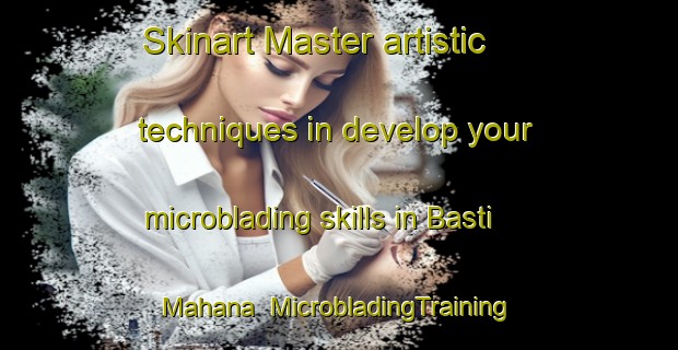 Skinart Master artistic techniques in develop your microblading skills in Basti Mahana | MicrobladingTraining | MicrobladingClasses | SkinartTraining-Pakistan