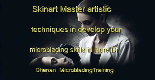 Skinart Master artistic techniques in develop your microblading skills in Nure Di Dharian | MicrobladingTraining | MicrobladingClasses | SkinartTraining-Pakistan