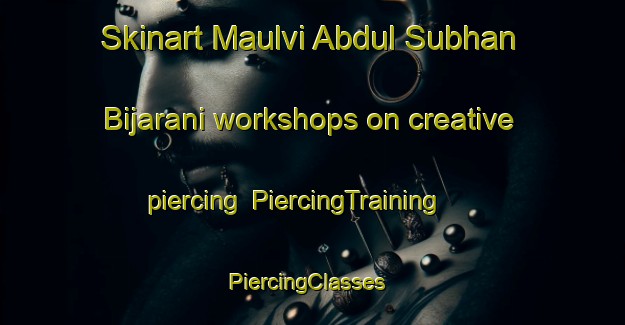 Skinart Maulvi Abdul Subhan Bijarani workshops on creative piercing | PiercingTraining | PiercingClasses | SkinartTraining-Pakistan